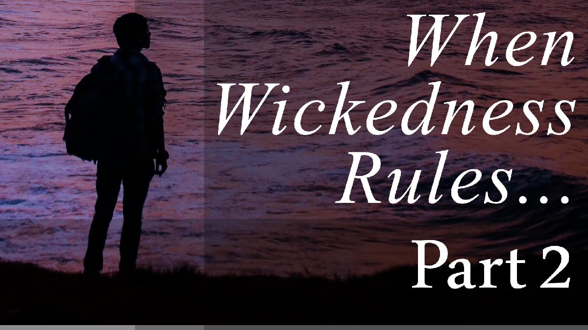 When Wickedness Rules... (Part 2)