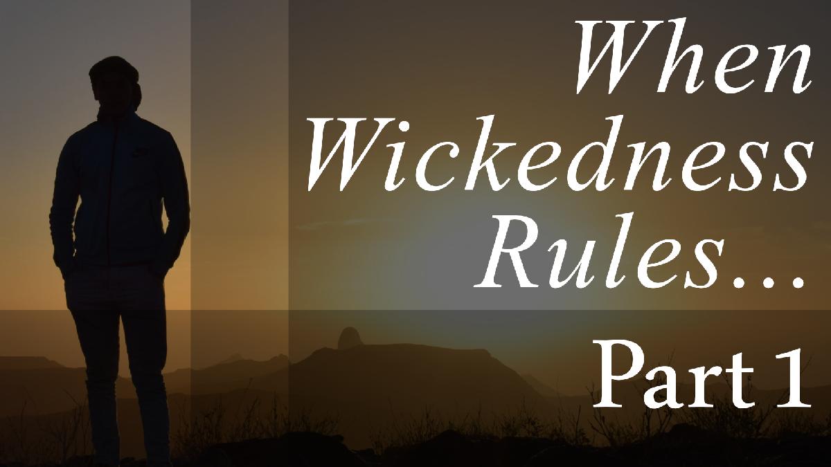 When Wickedness Rules... (Part 1)